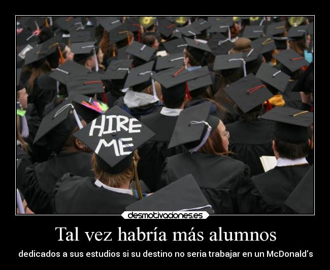 Tal vez habría más alumnos - dedicados a sus estudios si su destino no seria trabajar en un McDonalds
