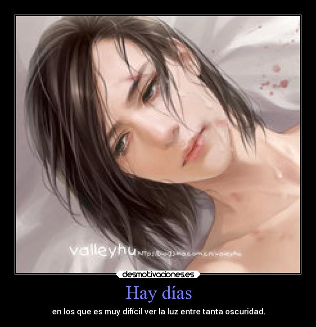 Hay días - en los que es muy difícil ver la luz entre tanta oscuridad.