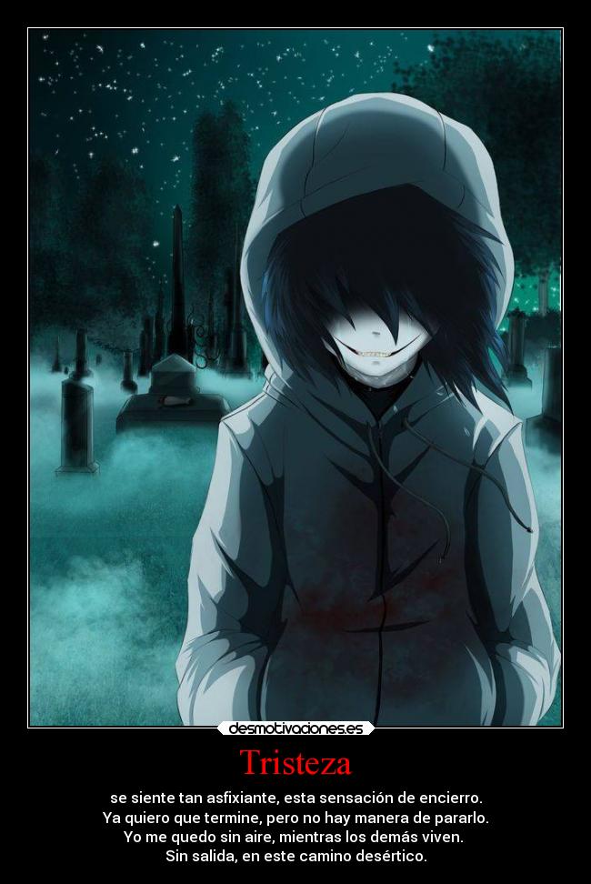 Tristeza - se siente tan asfixiante, esta sensación de encierro.
Ya quiero que termine, pero no hay manera de pararlo.
Yo me quedo sin aire, mientras los demás viven.
Sin salida, en este camino desértico.