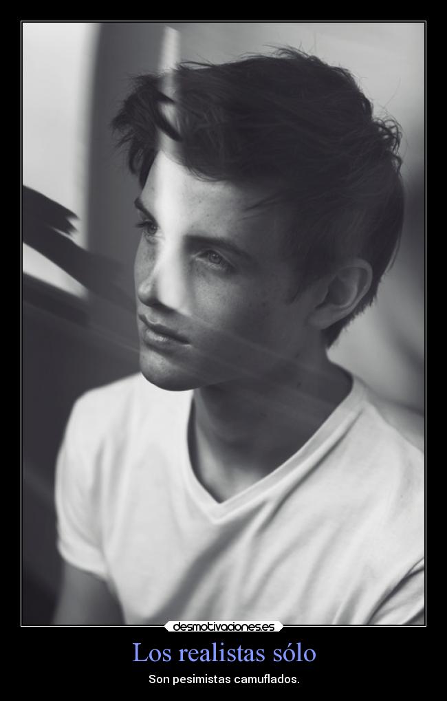 Los realistas sólo - Son pesimistas camuflados.