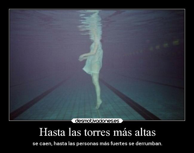 Hasta las torres más altas - se caen, hasta las personas más fuertes se derrumban.