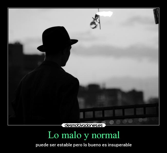 Lo malo y normal - puede ser estable pero lo bueno es insuperable
