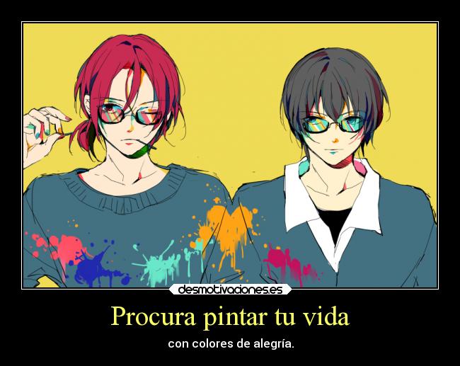 Procura pintar tu vida - con colores de alegría.