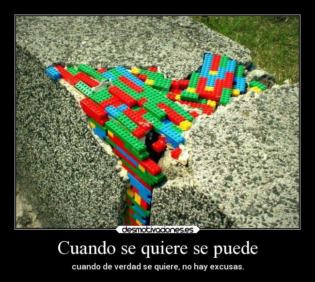 Cuando se quiere se puede - cuando de verdad se quiere, no hay excusas.