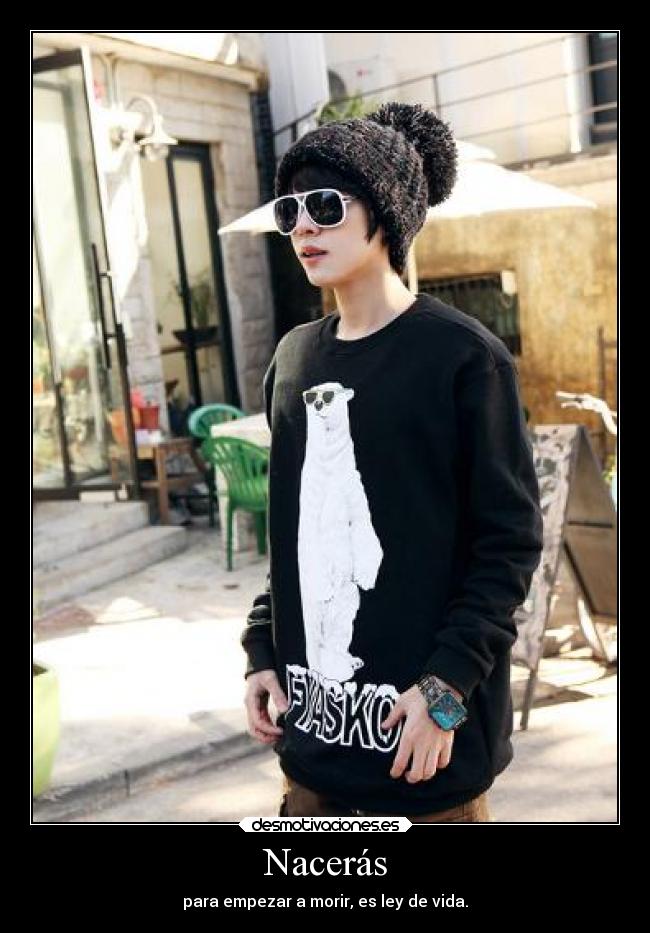 Nacerás - para empezar a morir, es ley de vida.