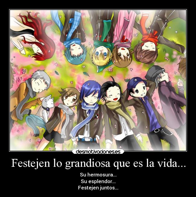 Festejen lo grandiosa que es la vida... -