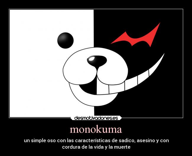 monokuma - un simple oso con las características de sadico, asesino y con
cordura de la vida y la muerte