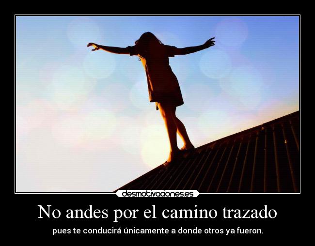 No andes por el camino trazado - pues te conducirá únicamente a donde otros ya fueron.