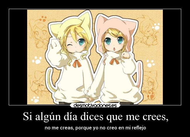Si algún día dices que me crees, - no me creas, porque yo no creo en mi reflejo