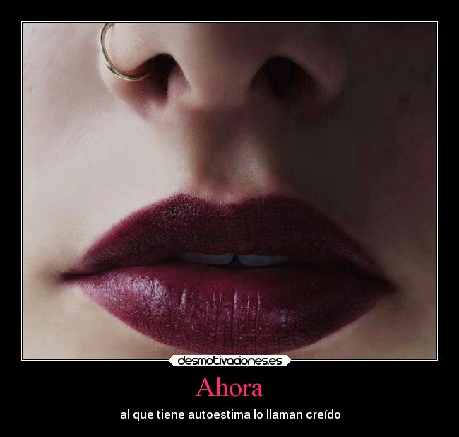 Ahora - al que tiene autoestima lo llaman creído