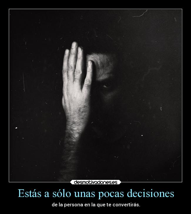 Estás a sólo unas pocas decisiones -