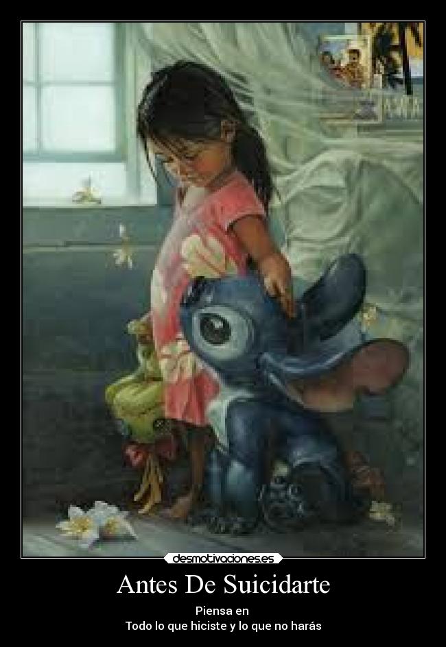 Antes De Suicidarte - Piensa en
Todo lo que hiciste y lo que no harás