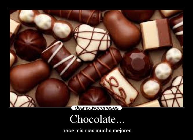 Chocolate... - hace mis días mucho mejores