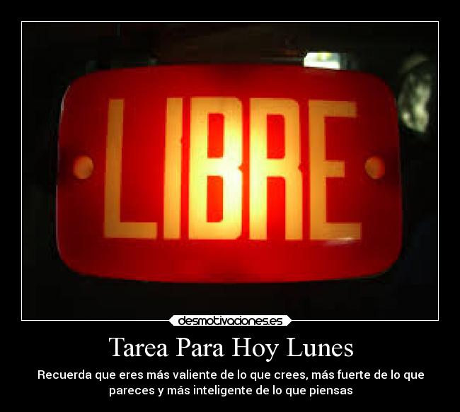 Tarea Para Hoy Lunes - Recuerda que eres más valiente de lo que crees, más fuerte de lo que
pareces y más inteligente de lo que piensas