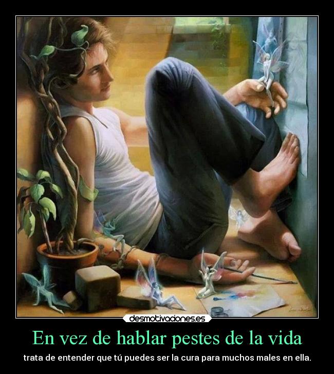 En vez de hablar pestes de la vida -