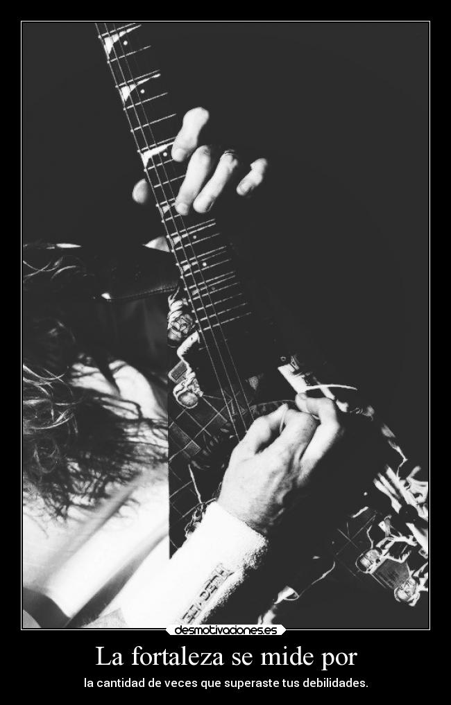 La fortaleza se mide por -