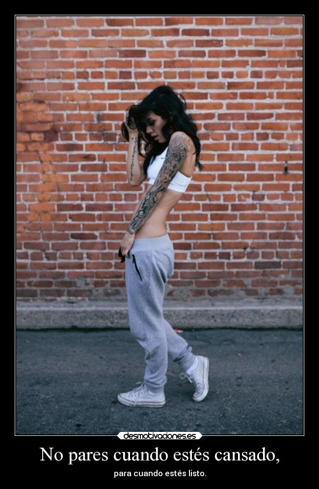 No pares cuando estés cansado, - para cuando estés listo.