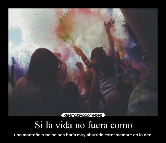 Si la vida no fuera como -