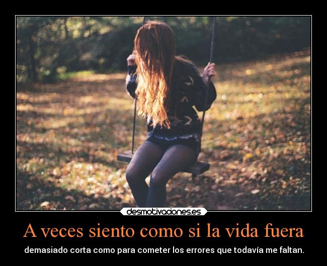 A veces siento como si la vida fuera -