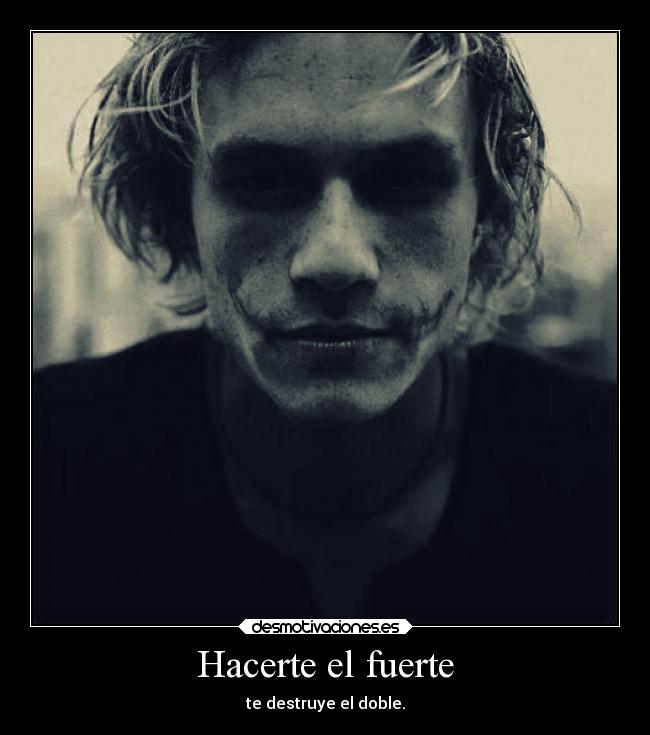 Hacerte el fuerte - te destruye el doble.