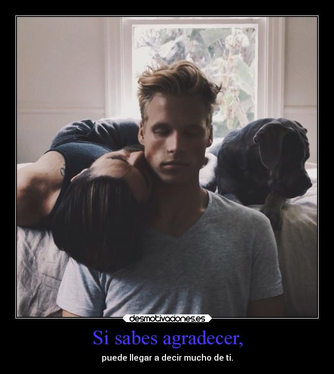 Si sabes agradecer, - 