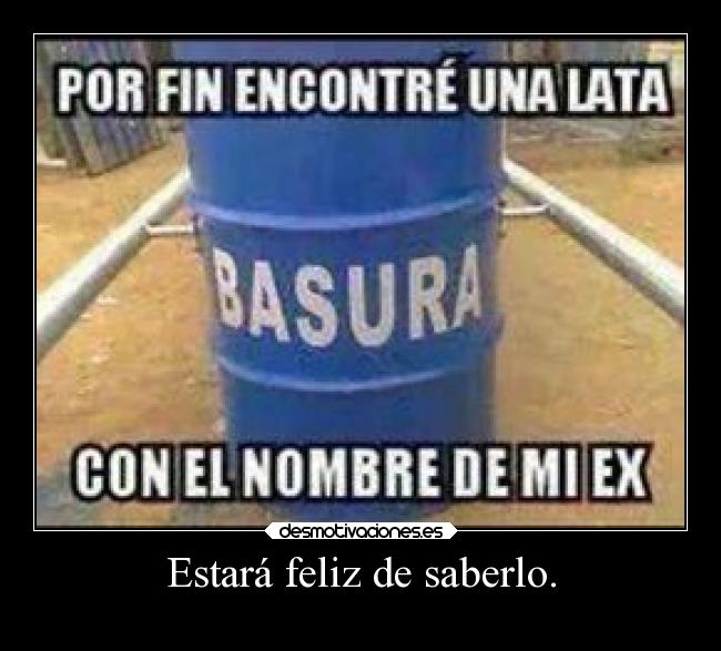 Estará feliz de saberlo. -