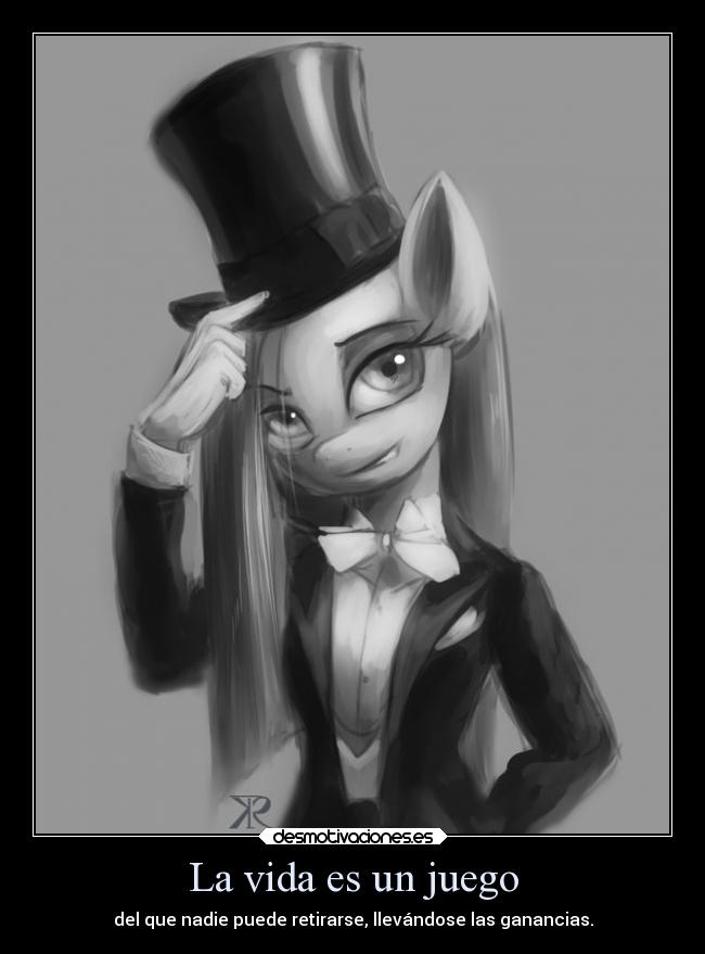 La vida es un juego - del que nadie puede retirarse, llevándose las ganancias.