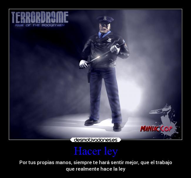 Hacer ley - Por tus propias manos, siempre te hará sentir mejor, que el trabajo
que realmente hace la ley
