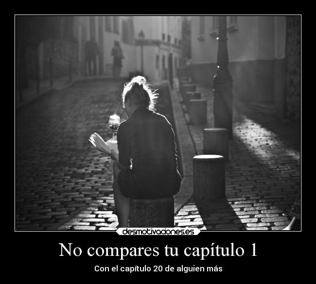 No compares tu capítulo 1 - Con el capítulo 20 de alguien más