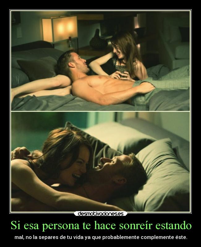 Si esa persona te hace sonreír estando - mal, no la separes de tu vida ya que probablemente complemente éste.