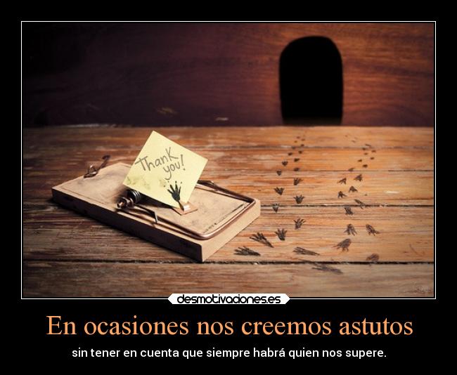 En ocasiones nos creemos astutos - 