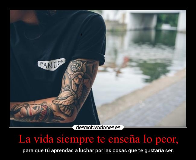 La vida siempre te enseña lo peor, - 