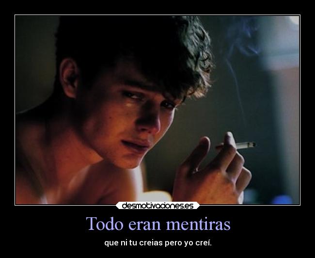 Todo eran mentiras - que ni tu creias pero yo creí.