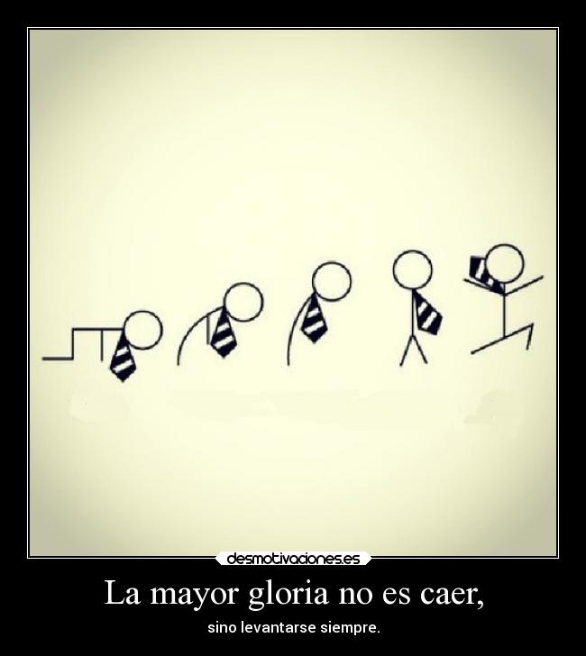 La mayor gloria no es caer, - 