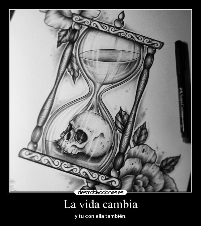 La vida cambia - y tu con ella también.