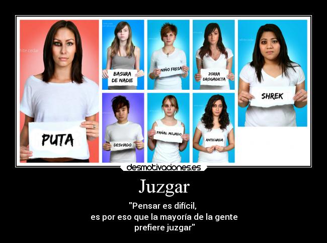 Juzgar - Pensar es difícil, 
es por eso que la mayoría de la gente
 prefiere juzgar
