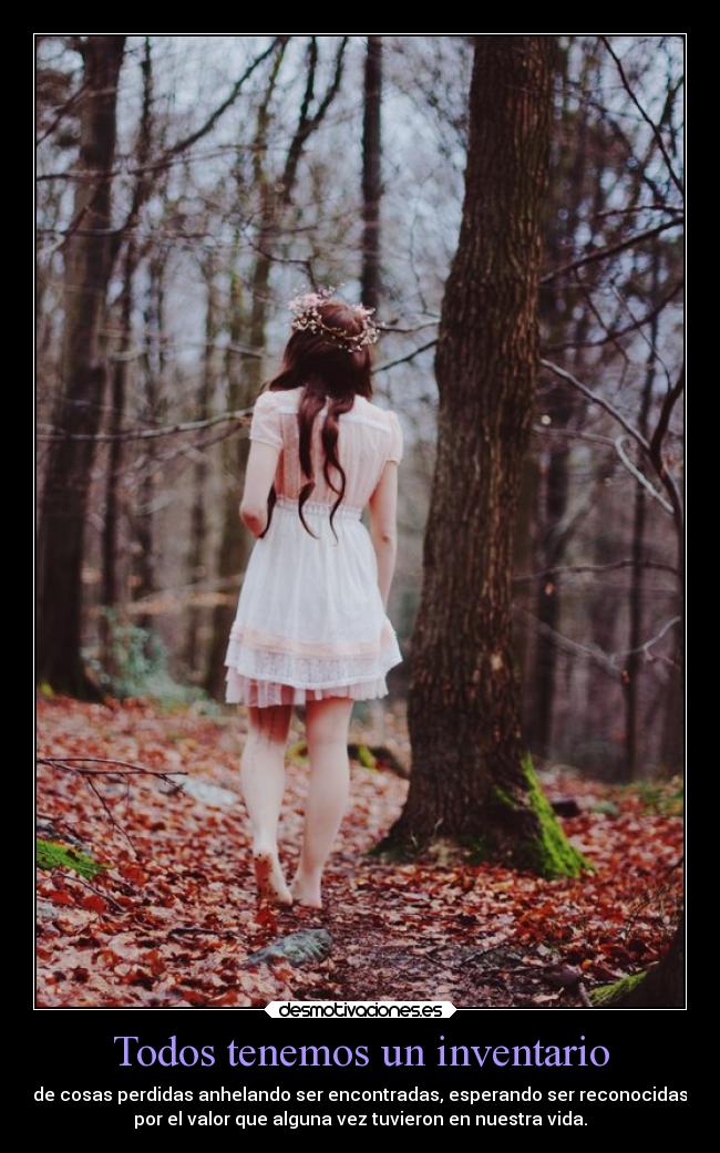 Todos tenemos un inventario - de cosas perdidas anhelando ser encontradas, esperando ser reconocidas
por el valor que alguna vez tuvieron en nuestra vida.