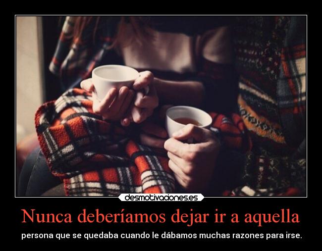 Nunca deberíamos dejar ir a aquella -