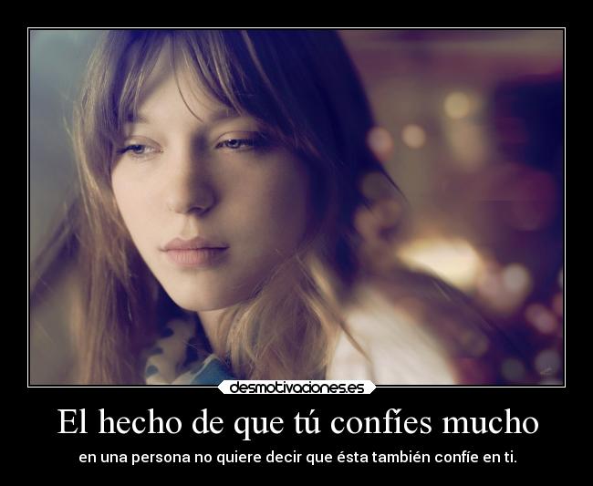 El hecho de que tú confíes mucho -