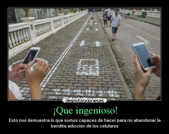 ¡Que ingenioso! - Esto nos demuestra lo que somos capaces de hacer para no abandonar la
bendita adicción de los celulares