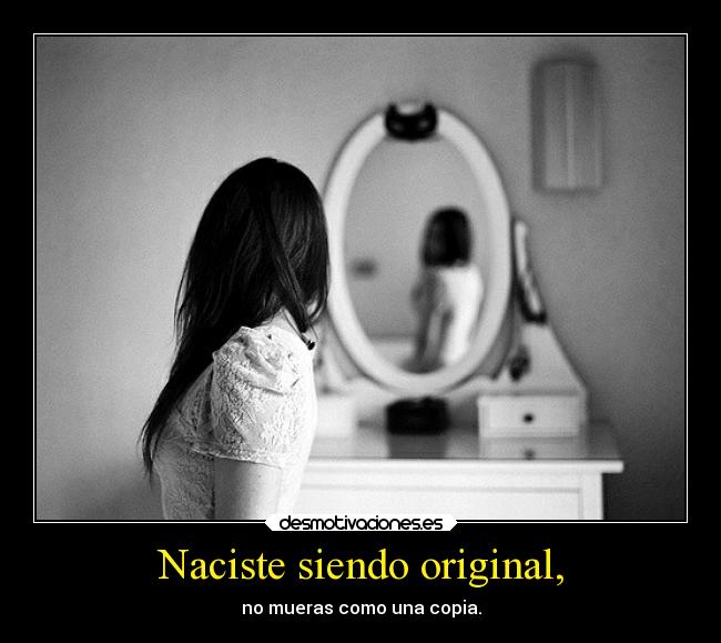 Naciste siendo original, -