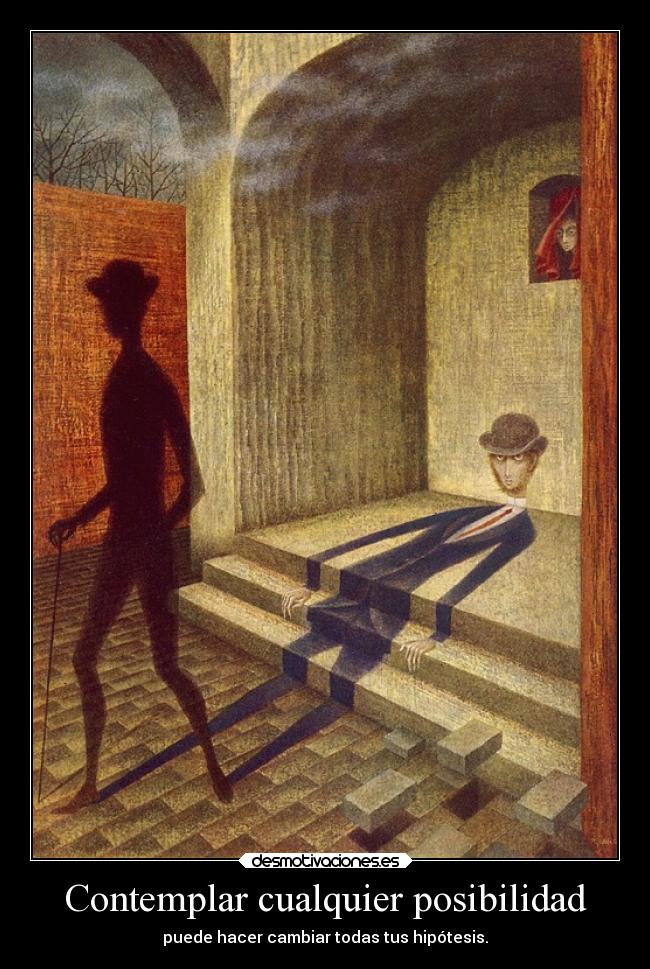 Contemplar cualquier posibilidad - puede hacer cambiar todas tus hipótesis.