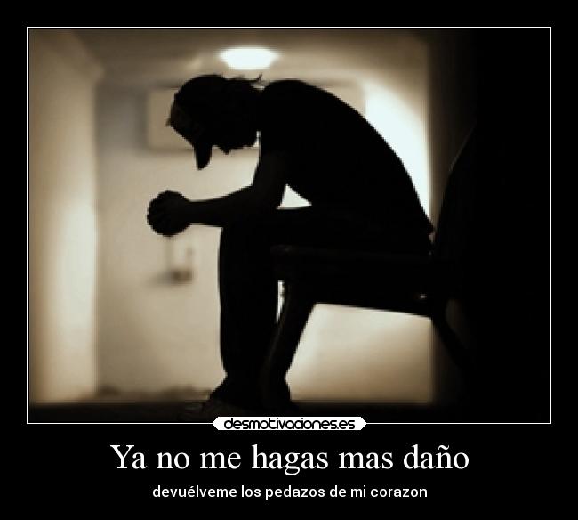 Ya no me hagas mas daño -