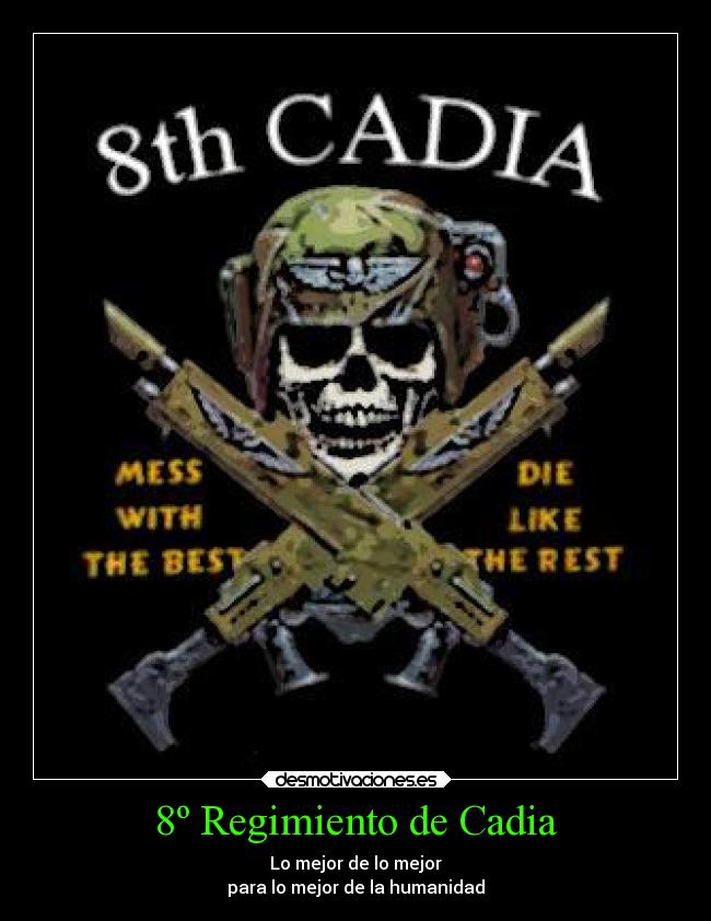 8º Regimiento de Cadia - Lo mejor de lo mejor
para lo mejor de la humanidad