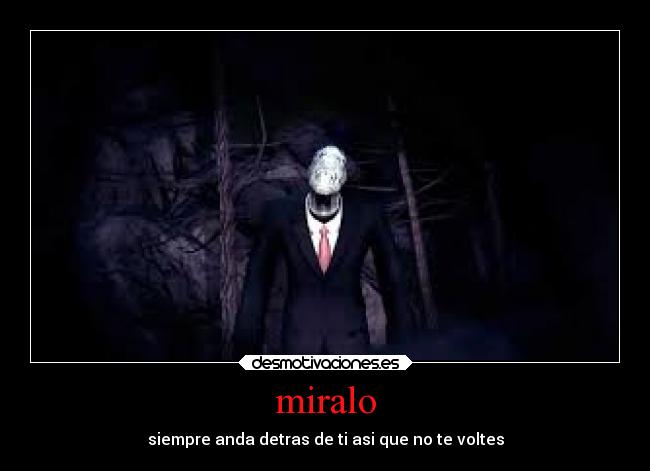 miralo - siempre anda detras de ti asi que no te voltes