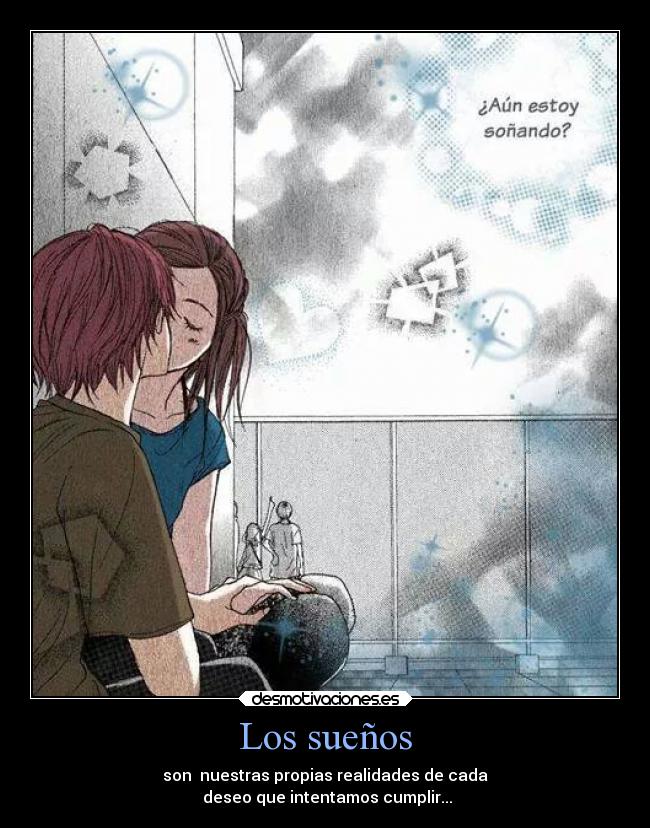 Los sueños - son nuestras propias realidades de cada
deseo que intentamos cumplir...