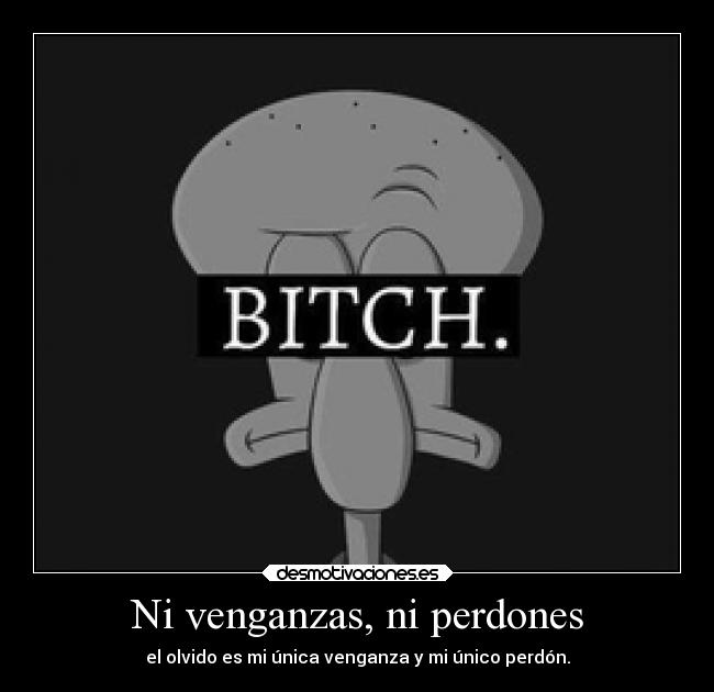 Ni venganzas, ni perdones - el olvido es mi única venganza y mi único perdón.