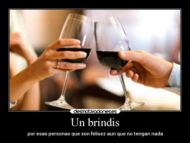 Un brindis - por esas personas que son felisez aun que no tengan nada