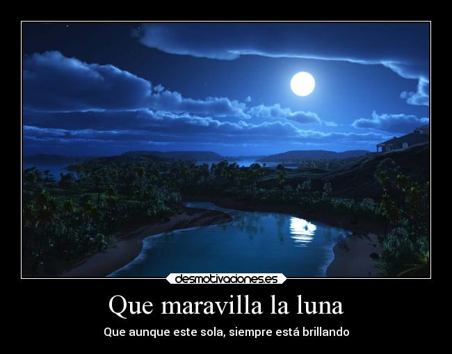 Que maravilla la luna - Que aunque este sola, siempre está brillando