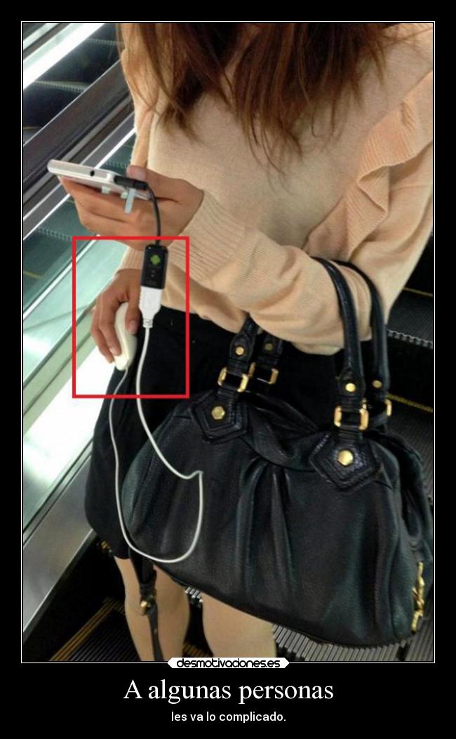 A algunas personas - les va lo complicado.